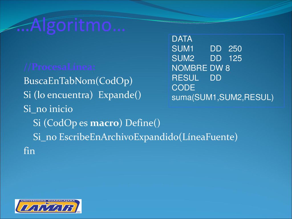 …Algoritmo… DATA. SUM1 DD 250. SUM2 DD 125. NOMBRE DW 8. RESUL DD. CODE. suma(SUM1,SUM2,RESUL)