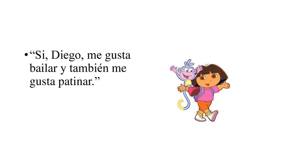 Si, Diego, me gusta bailar y también me gusta patinar.