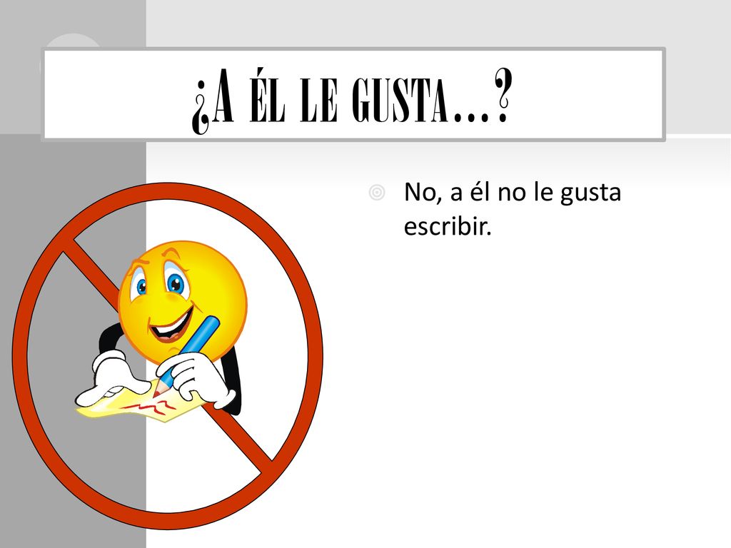 ¿A él le gusta… No, a él no le gusta escribir.