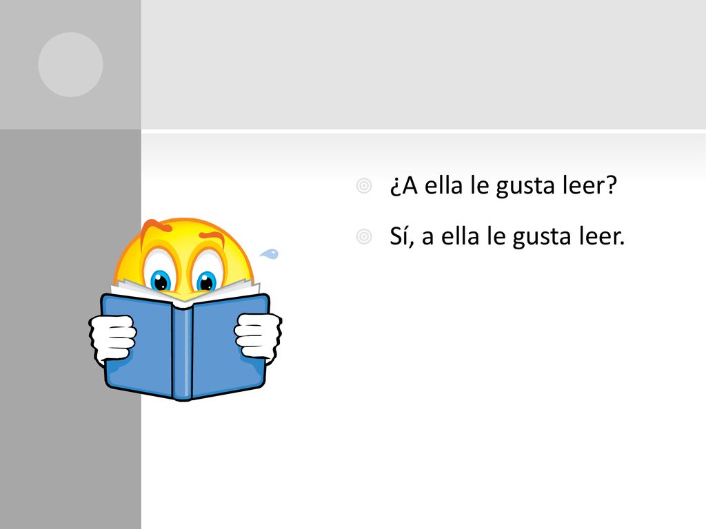 ¿A ella le gusta leer Sí, a ella le gusta leer.