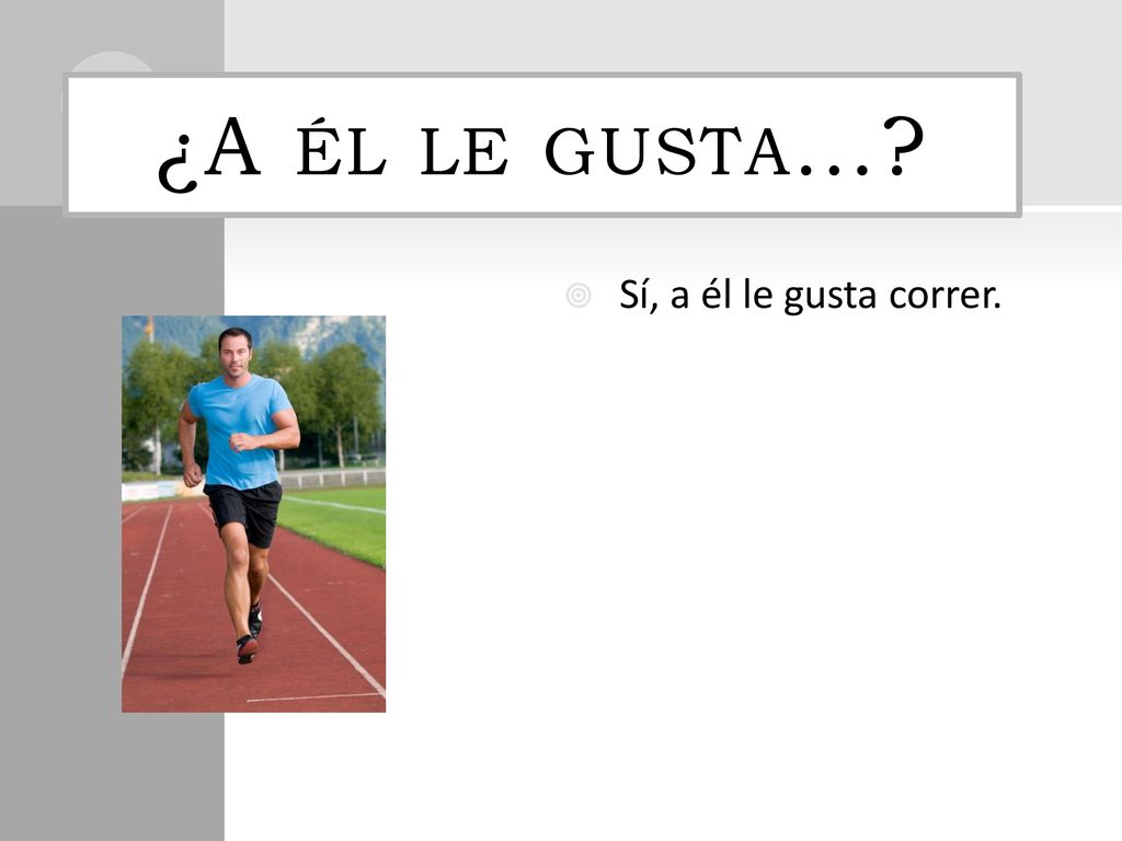 ¿A él le gusta… Sí, a él le gusta correr.