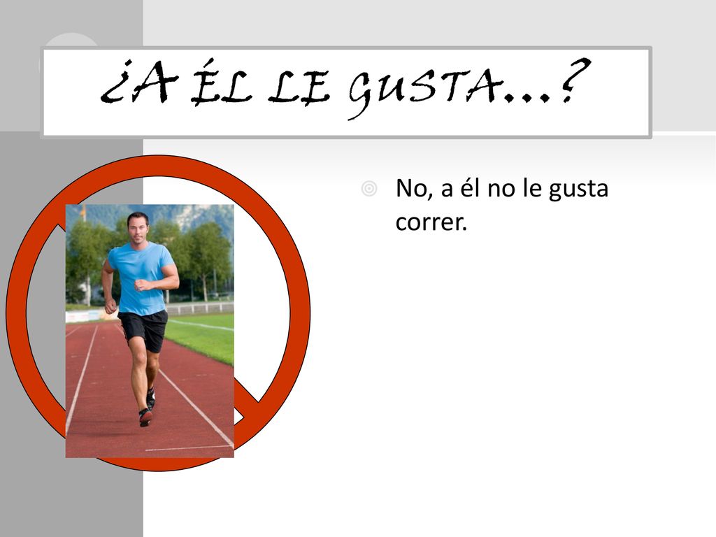 ¿A él le gusta… No, a él no le gusta correr.