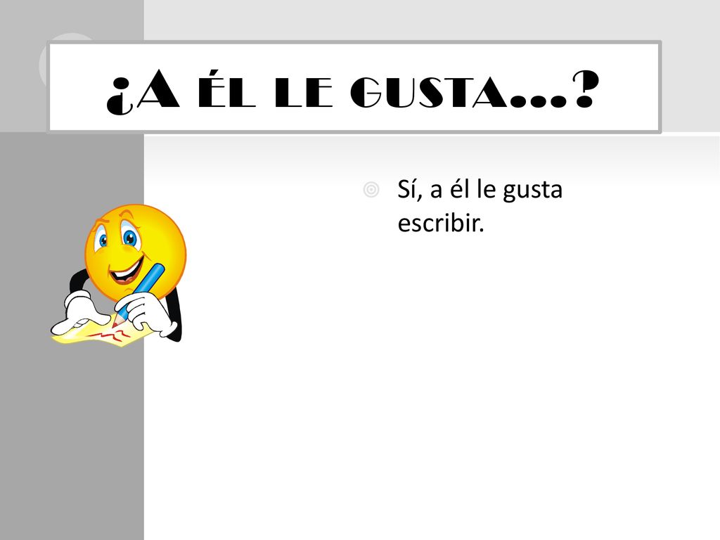 ¿A él le gusta… Sí, a él le gusta escribir.