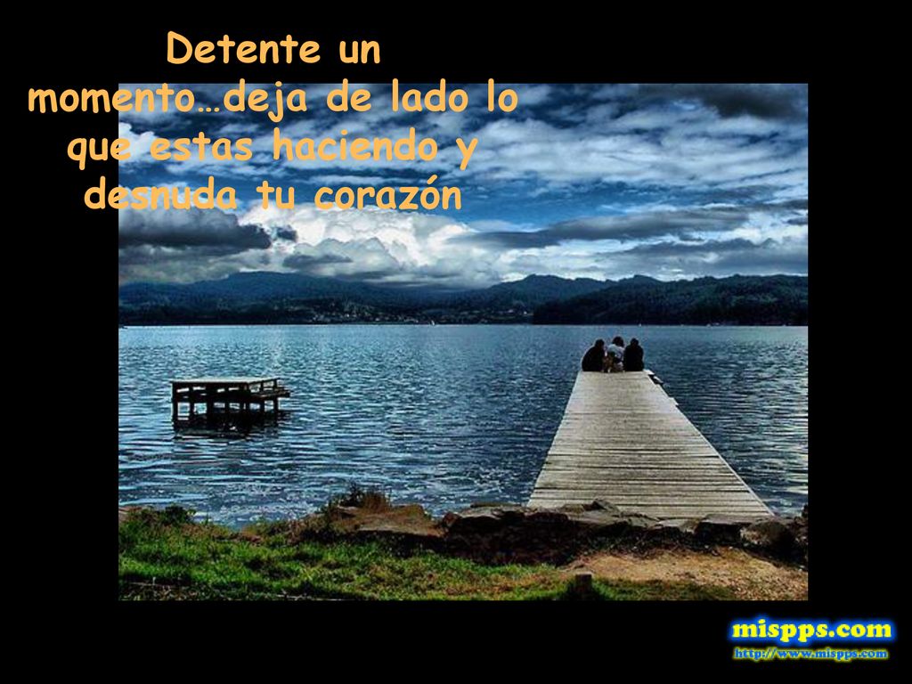 Detente un momento…deja de lado lo que estas haciendo y desnuda tu corazón