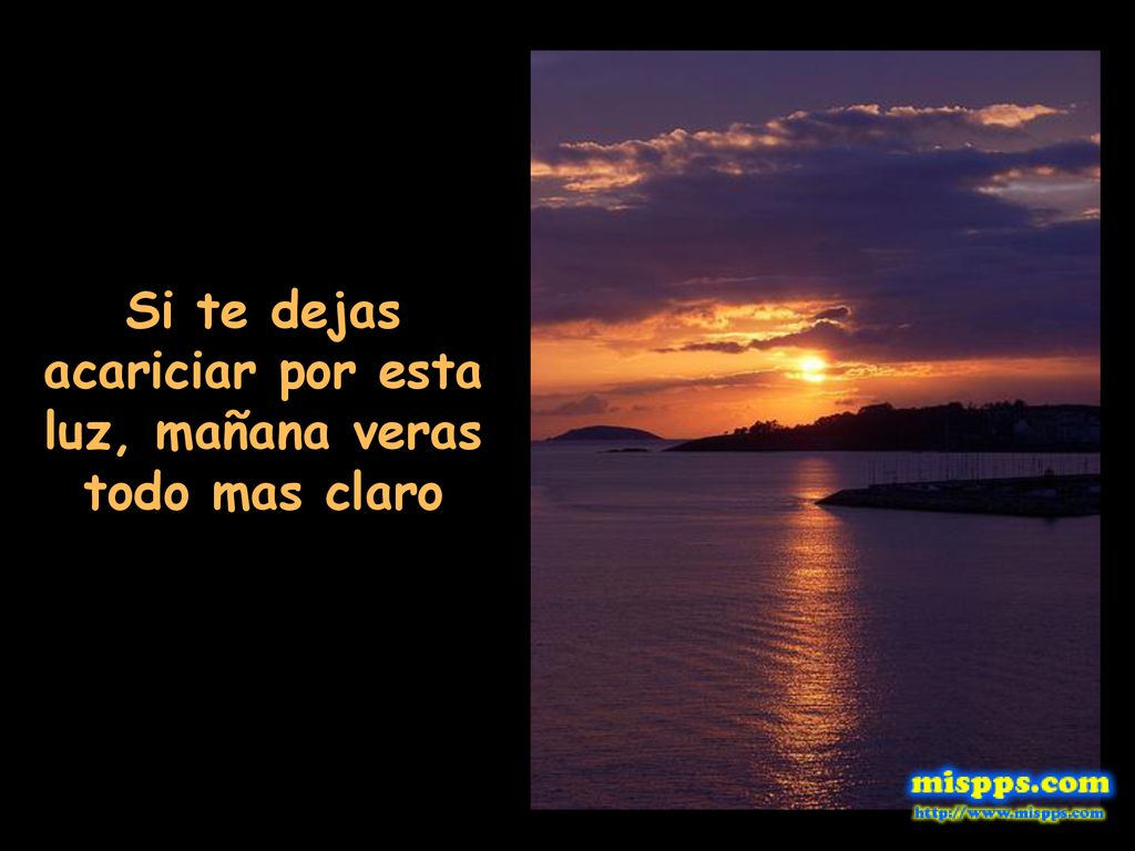 Si te dejas acariciar por esta luz, mañana veras todo mas claro
