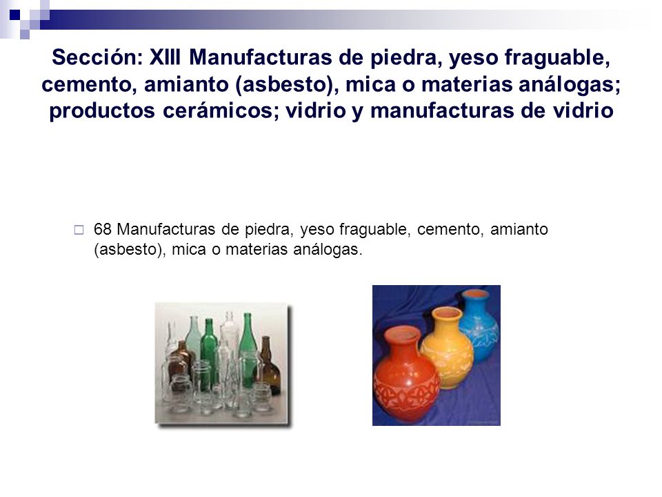 Sección: XIII Manufacturas de piedra, yeso fraguable, cemento, amianto (asbesto), mica o materias análogas; productos cerámicos; vidrio y manufacturas de vidrio