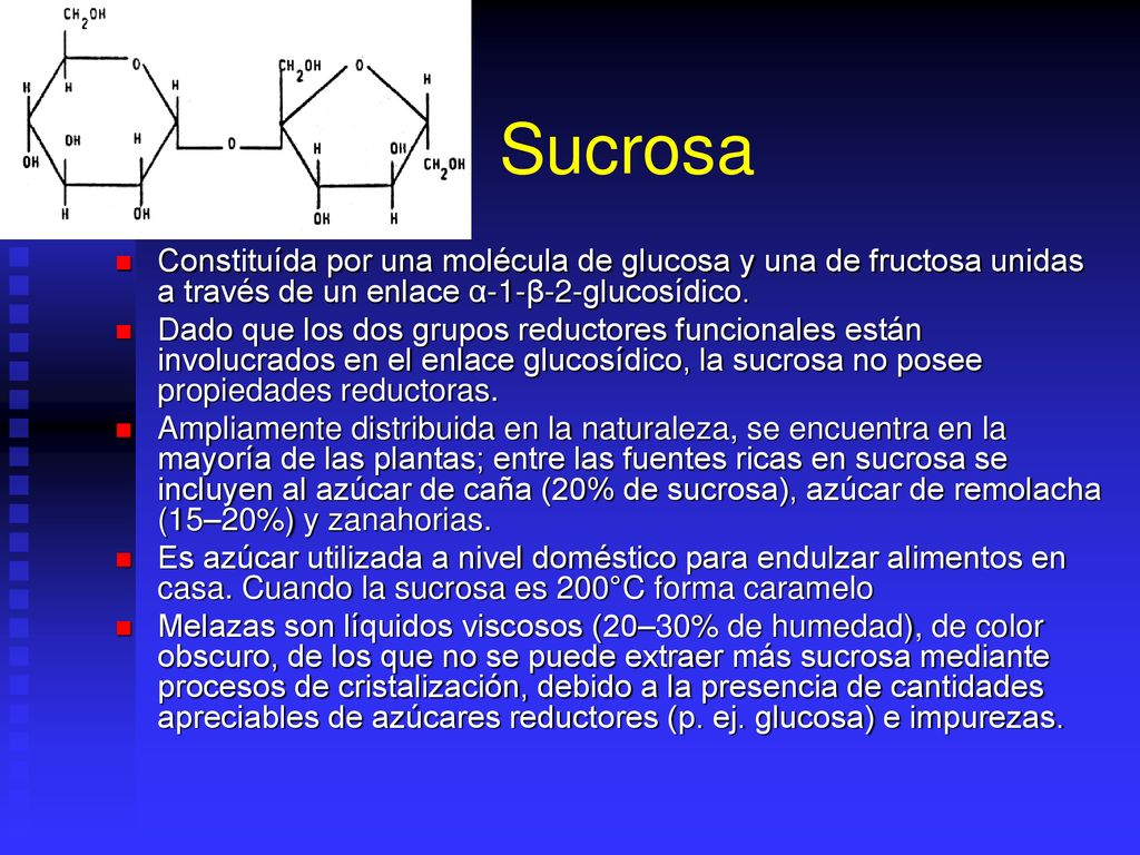 Sucrosa Constituída por una molécula de glucosa y una de fructosa unidas a través de un enlace α-1-β-2-glucosídico.