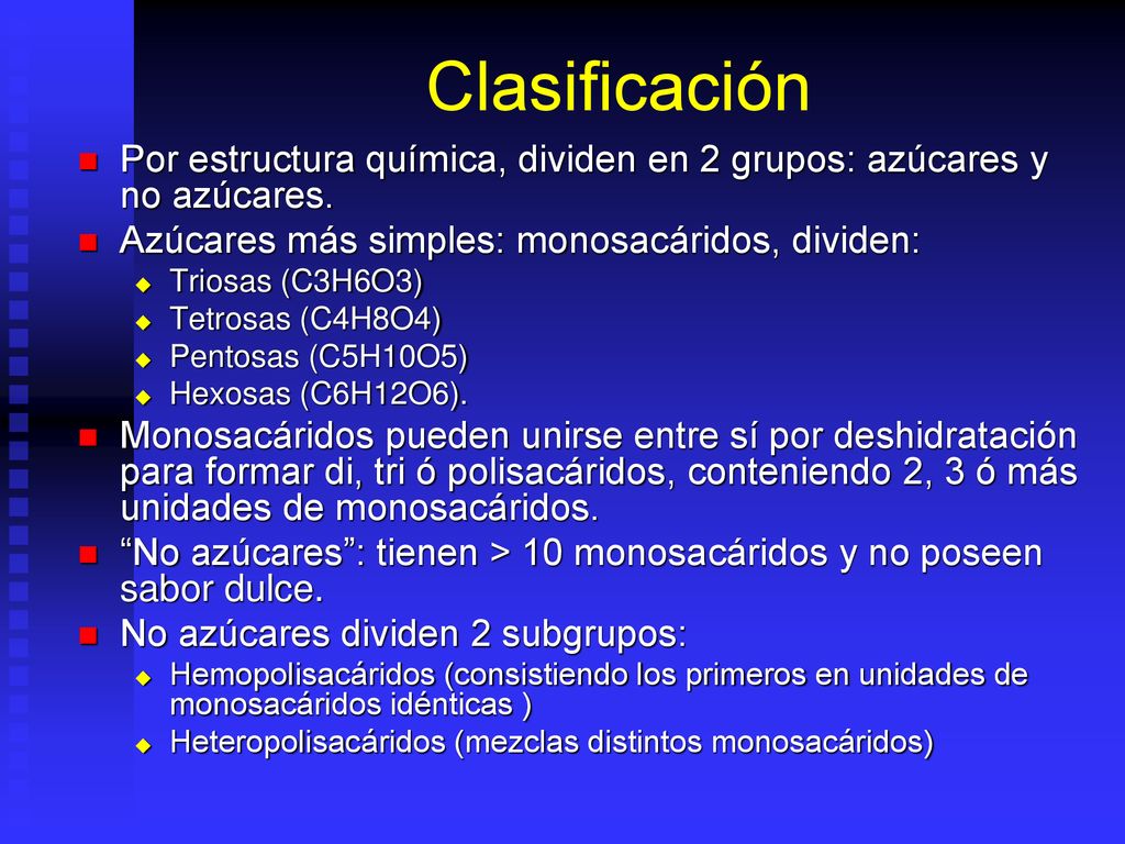 Clasificación Por estructura química, dividen en 2 grupos: azúcares y no azúcares. Azúcares más simples: monosacáridos, dividen: