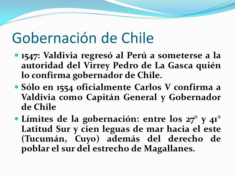 Gobernación de Chile 1547: Valdivia regresó al Perú a someterse a la autoridad del Virrey Pedro de La Gasca quién lo confirma gobernador de Chile.