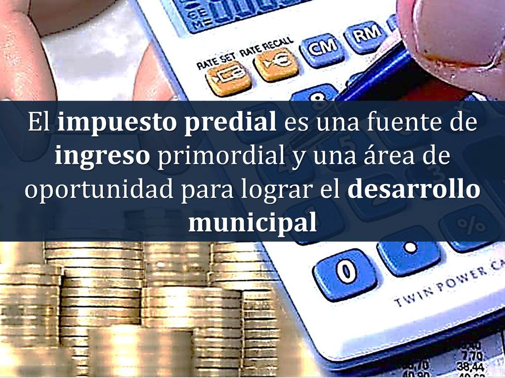 El impuesto predial es una fuente de ingreso primordial y una área de oportunidad para lograr el desarrollo municipal