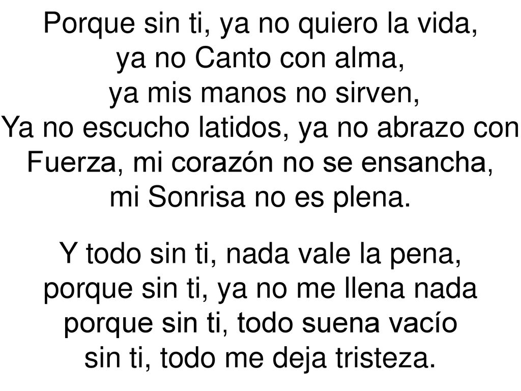 Porque sin ti, ya no quiero la vida, ya no Canto con alma,
