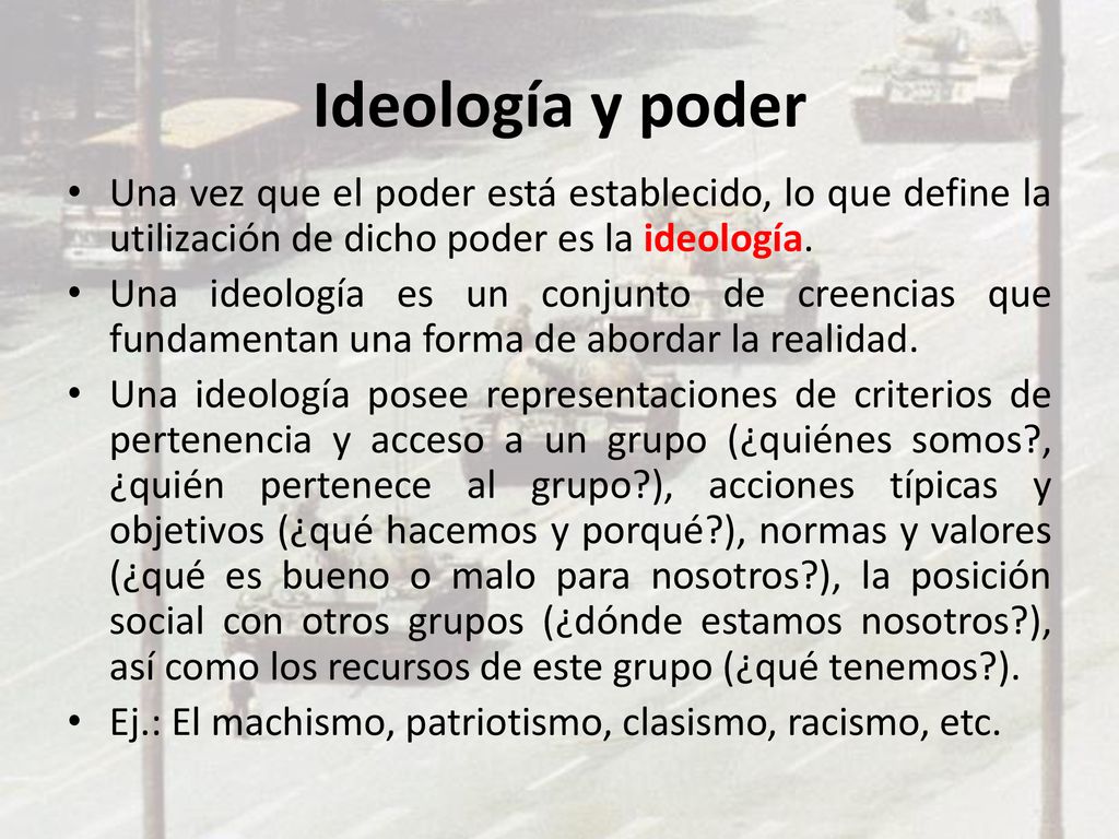 Ideología y poder Una vez que el poder está establecido, lo que define la utilización de dicho poder es la ideología.
