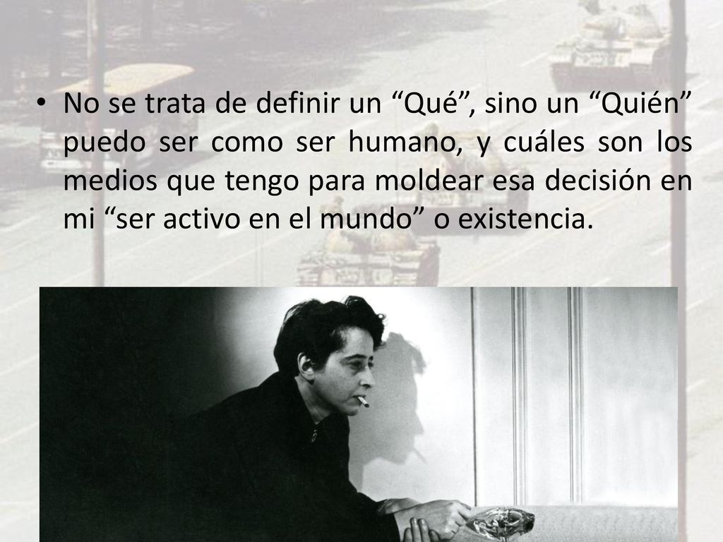 No se trata de definir un Qué , sino un Quién puedo ser como ser humano, y cuáles son los medios que tengo para moldear esa decisión en mi ser activo en el mundo o existencia.