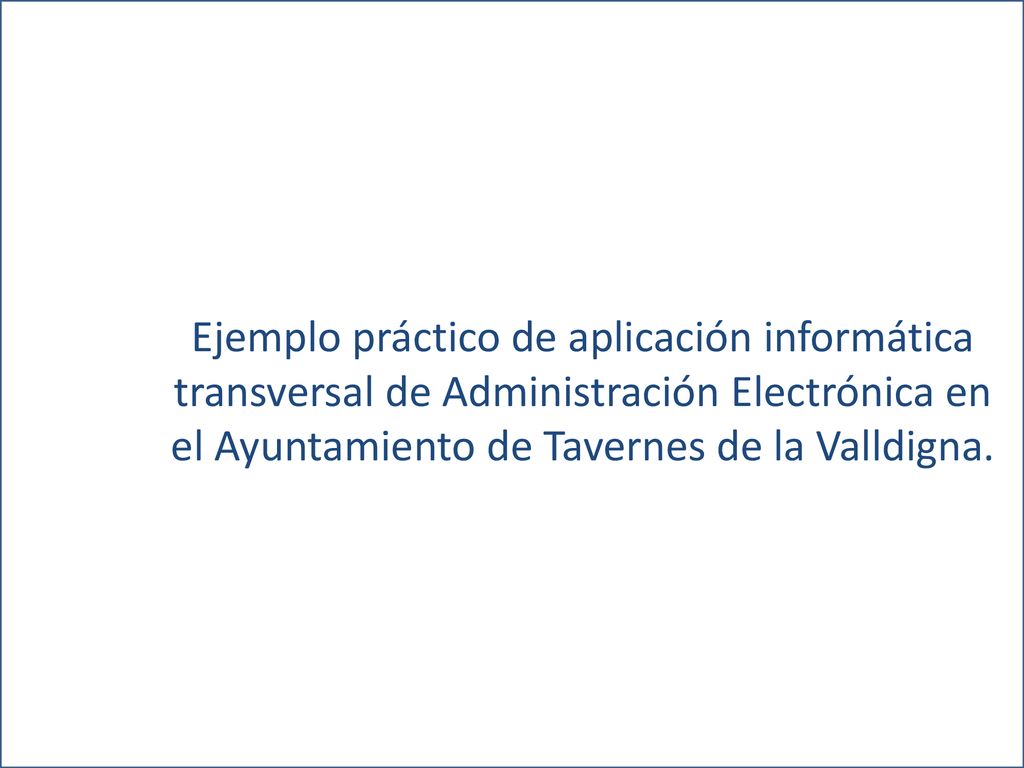 Ejemplo práctico de aplicación informática transversal de Administración Electrónica en el Ayuntamiento de Tavernes de la Valldigna.