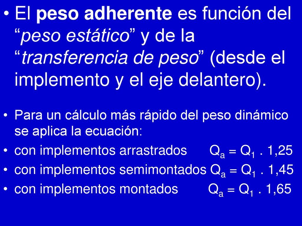 El peso adherente es función del peso estático y de la transferencia de peso (desde el implemento y el eje delantero).