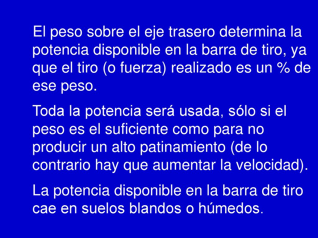 El peso sobre el eje trasero determina la potencia disponible en la barra de tiro, ya que el tiro (o fuerza) realizado es un % de ese peso.