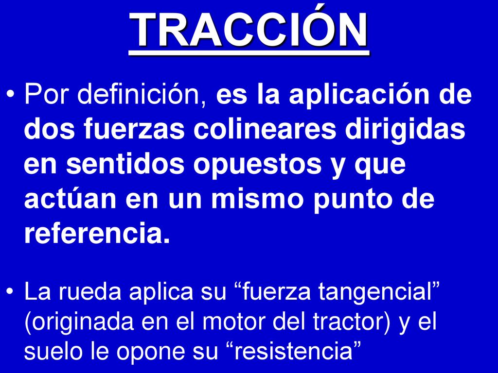 TRACCIÓN Por definición, es la aplicación de dos fuerzas colineares dirigidas en sentidos opuestos y que actúan en un mismo punto de referencia.