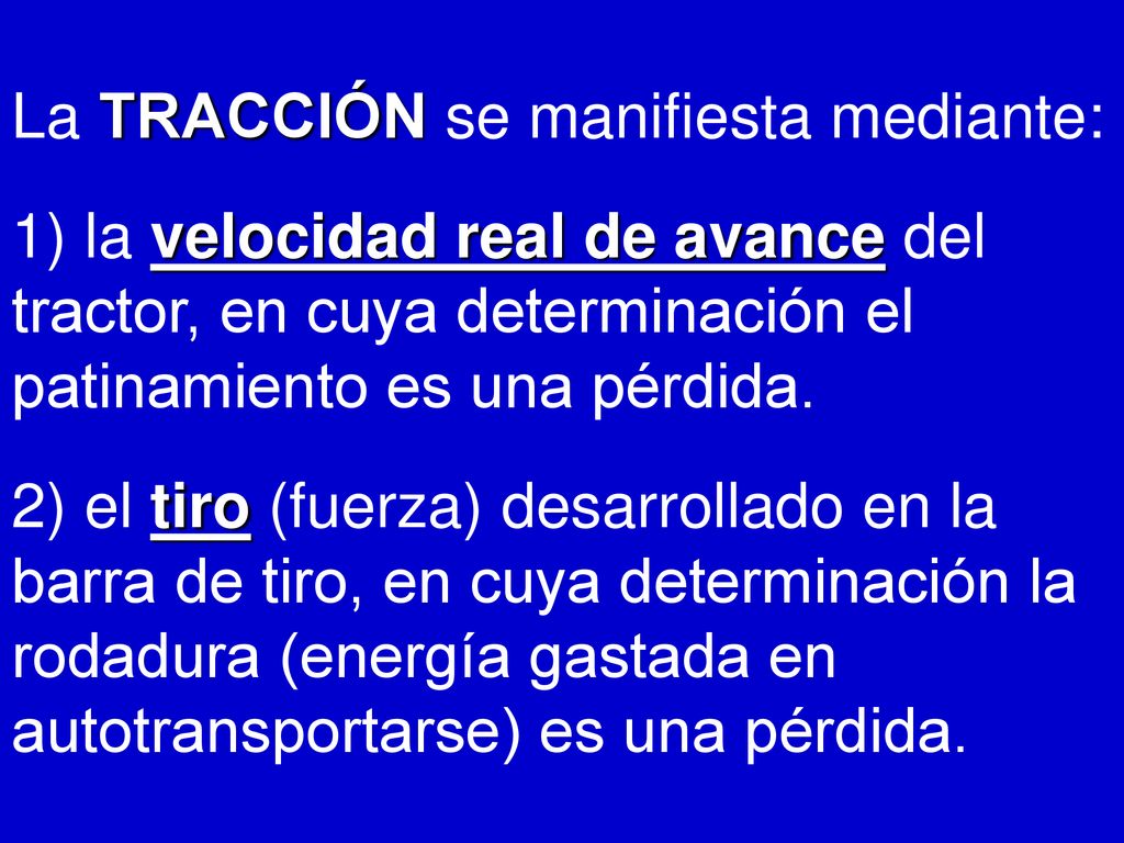 La TRACCIÓN se manifiesta mediante: 1) la velocidad real de avance del tractor, en cuya determinación el patinamiento es una pérdida.