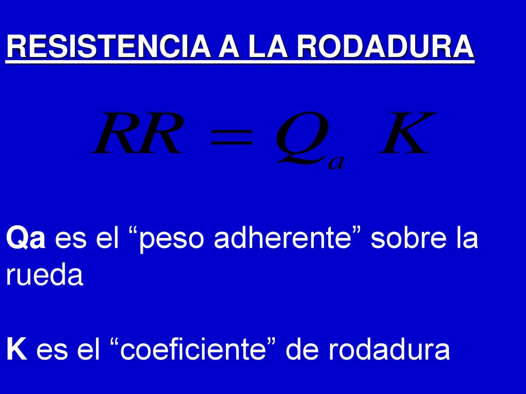 RESISTENCIA A LA RODADURA Qa es el peso adherente sobre la rueda K es el coeficiente de rodadura
