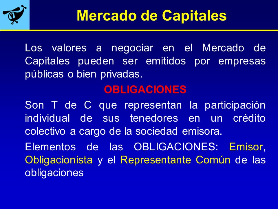 Mercado de Capitales Los valores a negociar en el Mercado de Capitales pueden ser emitidos por empresas públicas o bien privadas.