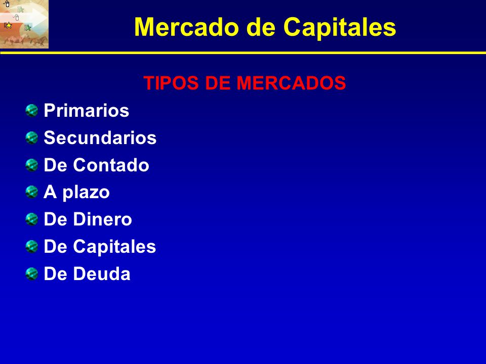 Mercado de Capitales TIPOS DE MERCADOS Primarios Secundarios