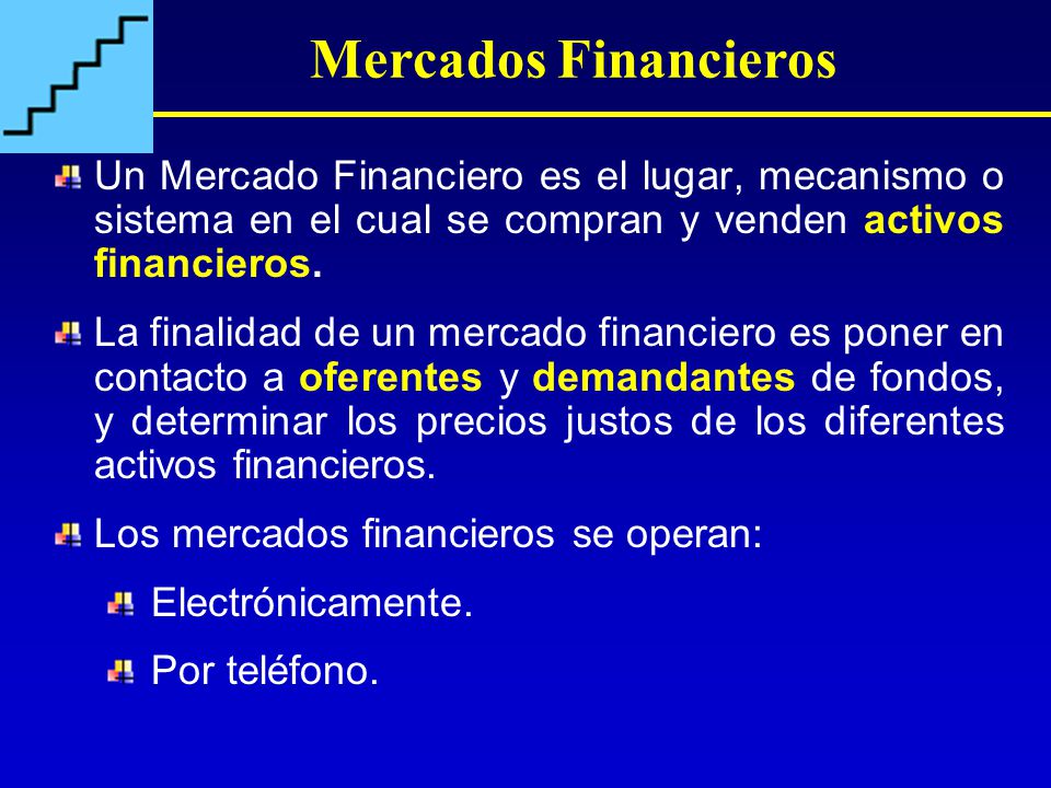 Mercados Financieros Un Mercado Financiero es el lugar, mecanismo o sistema en el cual se compran y venden activos financieros.