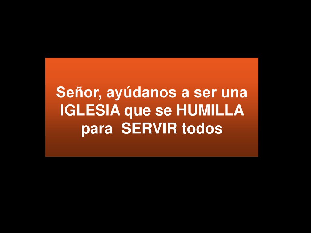 Señor, ayúdanos a ser una IGLESIA que se HUMILLA para SERVIR todos