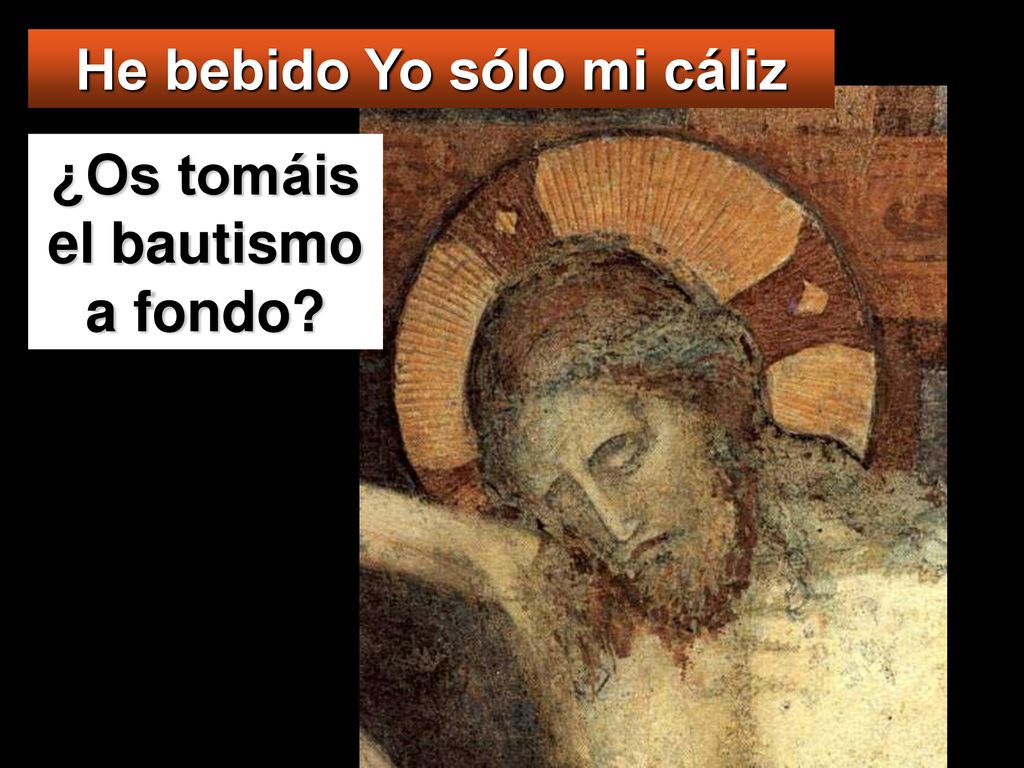 He bebido Yo sólo mi cáliz ¿Os tomáis el bautismo a fondo