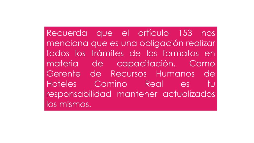 Recuerda que el artículo 153 nos menciona que es una obligación realizar todos los trámites de los formatos en materia de capacitación.