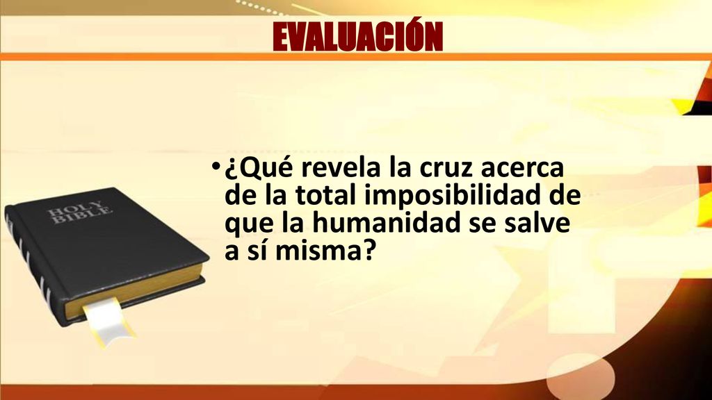 EVALUACIÓN ¿Qué revela la cruz acerca de la total imposibilidad de que la humanidad se salve a sí misma