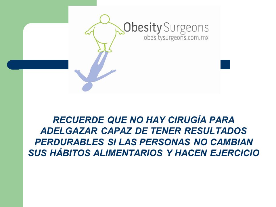 RECUERDE QUE NO HAY CIRUGÍA PARA ADELGAZAR CAPAZ DE TENER RESULTADOS PERDURABLES SI LAS PERSONAS NO CAMBIAN SUS HÁBITOS ALIMENTARIOS Y HACEN EJERCICIO