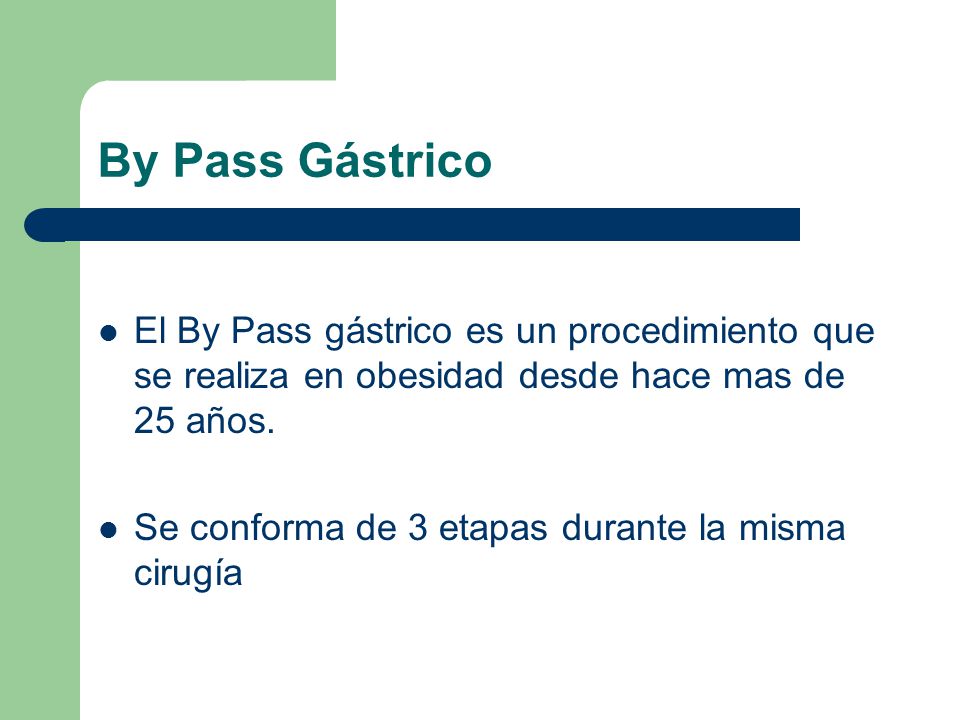 By Pass Gástrico El By Pass gástrico es un procedimiento que se realiza en obesidad desde hace mas de 25 años.