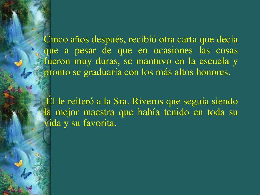 Cinco años después, recibió otra carta que decía que a pesar de que en ocasiones las cosas fueron muy duras, se mantuvo en la escuela y pronto se graduaría con los más altos honores.