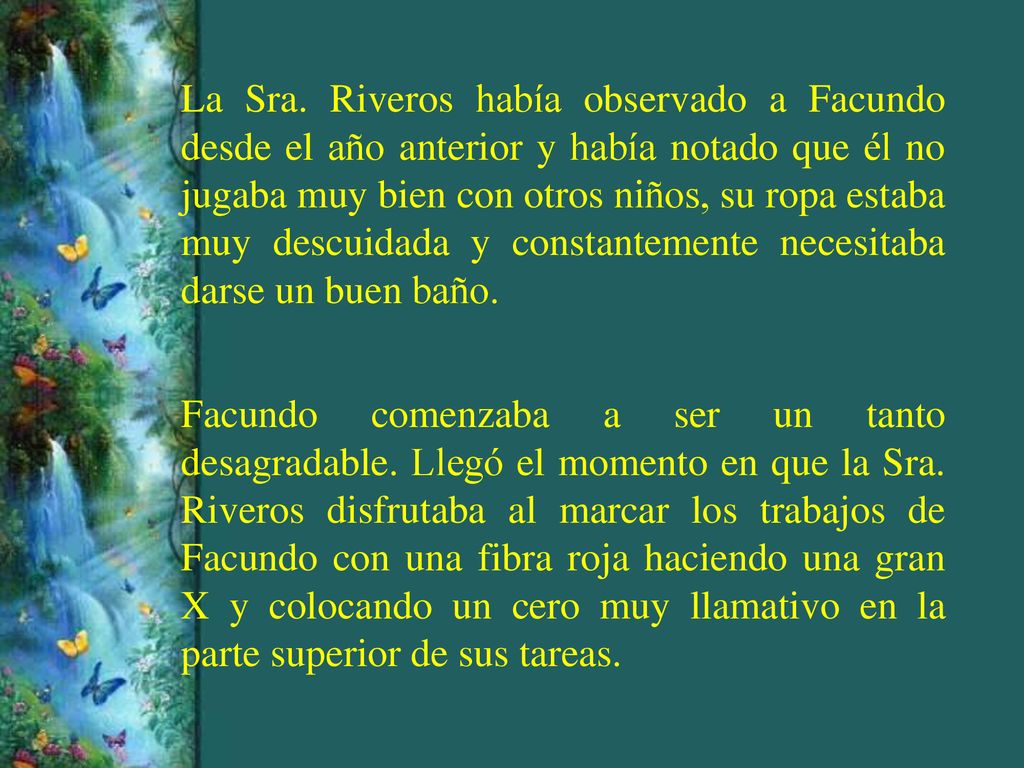 La Sra. Riveros había observado a Facundo desde el año anterior y había notado que él no jugaba muy bien con otros niños, su ropa estaba muy descuidada y constantemente necesitaba darse un buen baño.