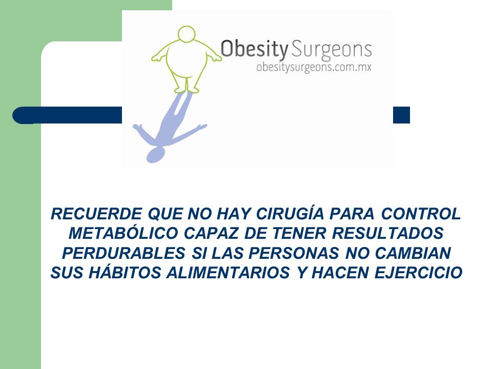 RECUERDE QUE NO HAY CIRUGÍA PARA CONTROL METABÓLICO CAPAZ DE TENER RESULTADOS PERDURABLES SI LAS PERSONAS NO CAMBIAN SUS HÁBITOS ALIMENTARIOS Y HACEN EJERCICIO