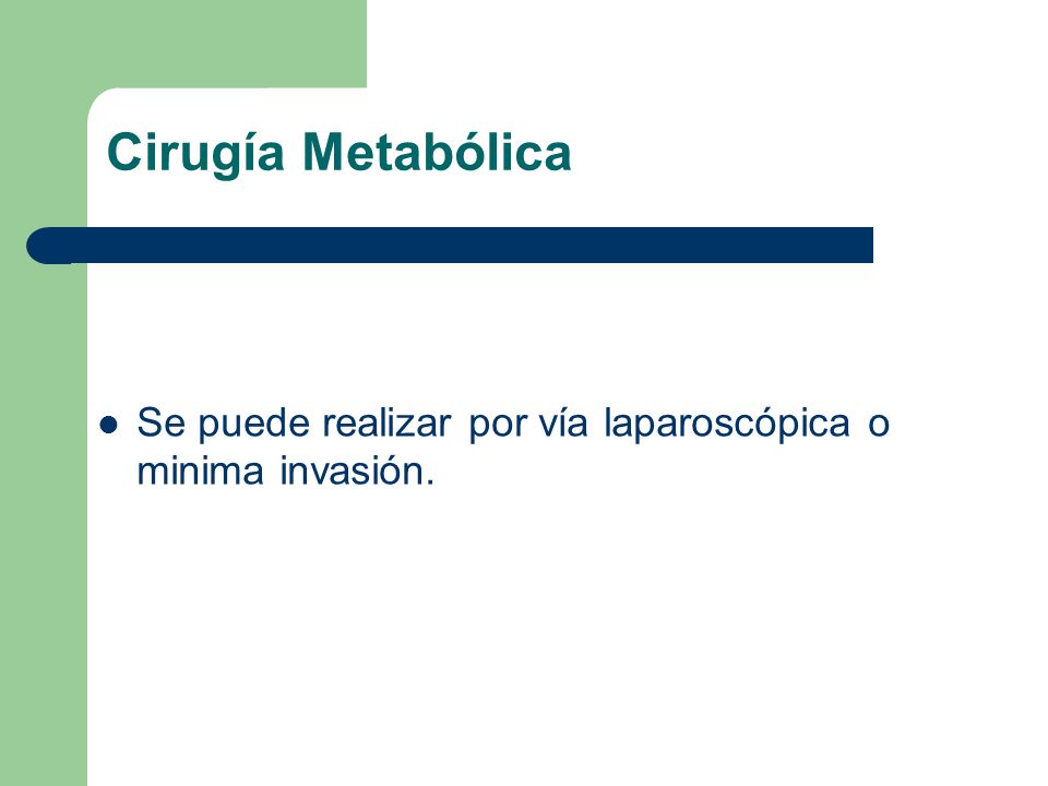 Cirugía Metabólica Se puede realizar por vía laparoscópica o minima invasión.