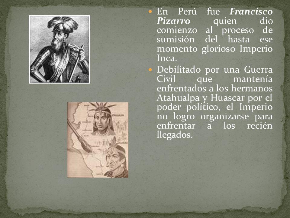 En Perú fue Francisco Pizarro quien dio comienzo al proceso de sumisión del hasta ese momento glorioso Imperio Inca.
