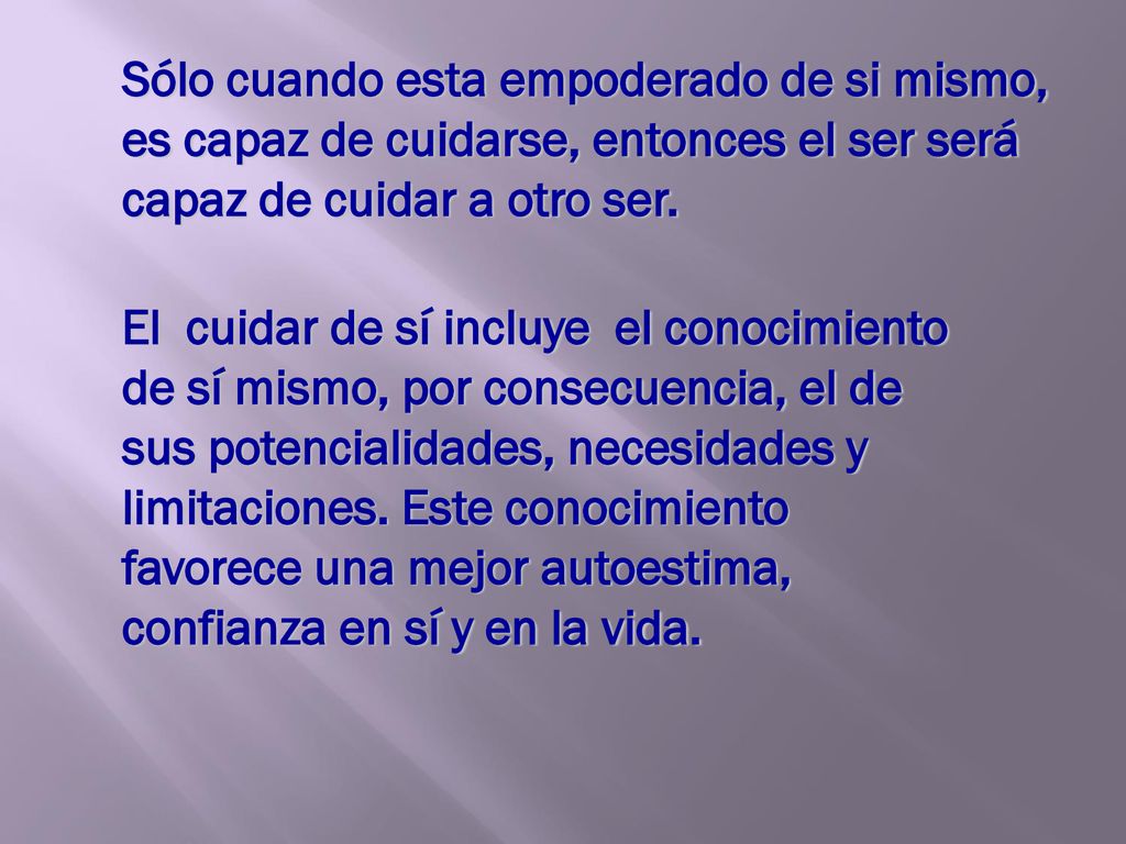 Sólo cuando esta empoderado de si mismo, es capaz de cuidarse, entonces el ser será capaz de cuidar a otro ser.