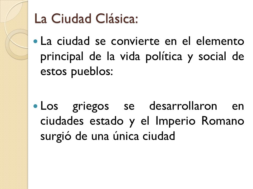 La Ciudad Clásica: La ciudad se convierte en el elemento principal de la vida política y social de estos pueblos: