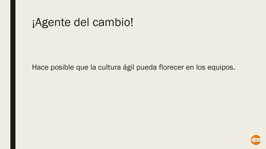 ¡Agente del cambio! Hace posible que la cultura ágil pueda florecer en los equipos.