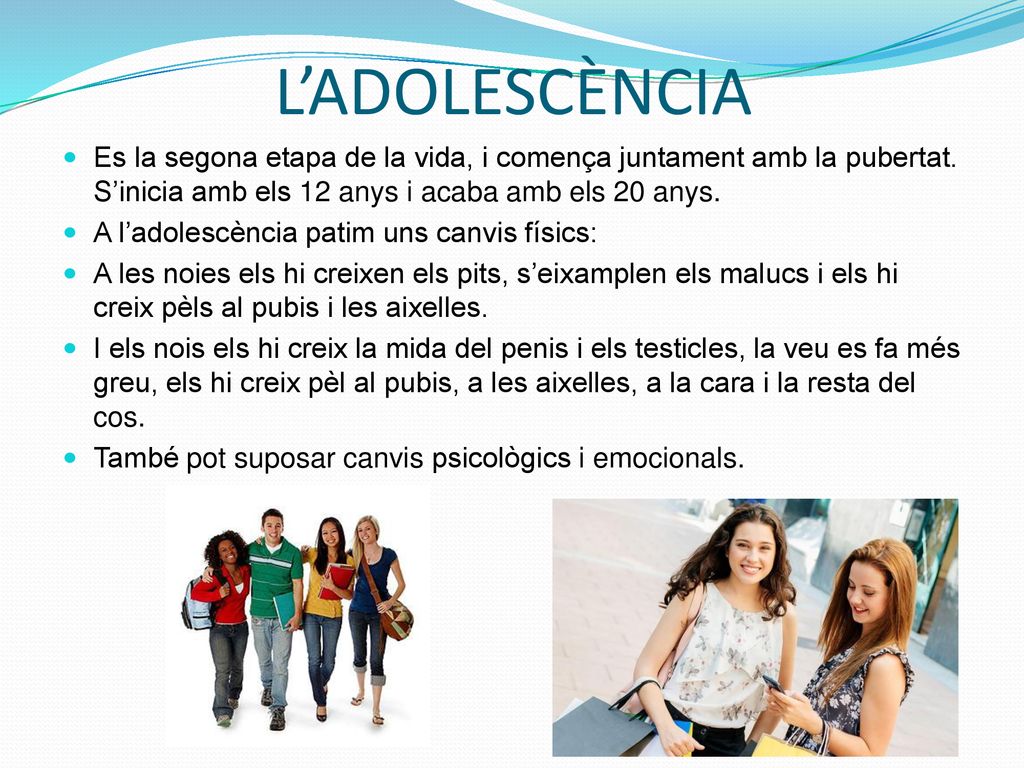L’ADOLESCÈNCIA Es la segona etapa de la vida, i comença juntament amb la pubertat. S’inicia amb els 12 anys i acaba amb els 20 anys.