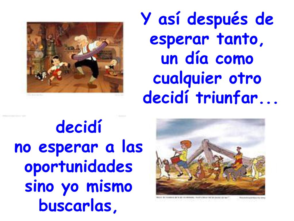 Y así después de esperar tanto, un día como. cualquier otro. decidí triunfar... decidí. no esperar a las.