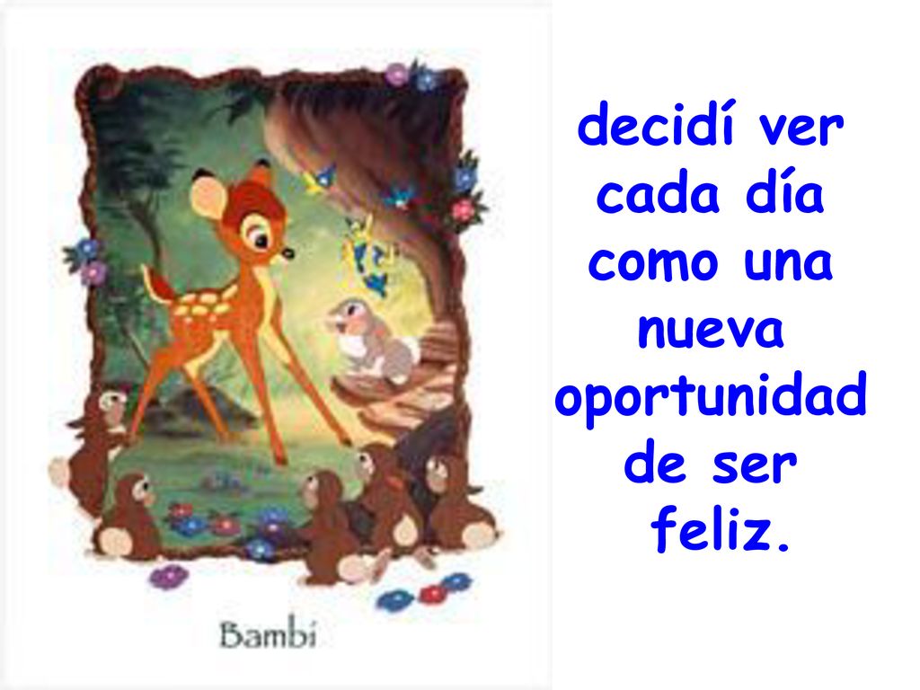 decidí ver cada día como una nueva oportunidad de ser feliz.
