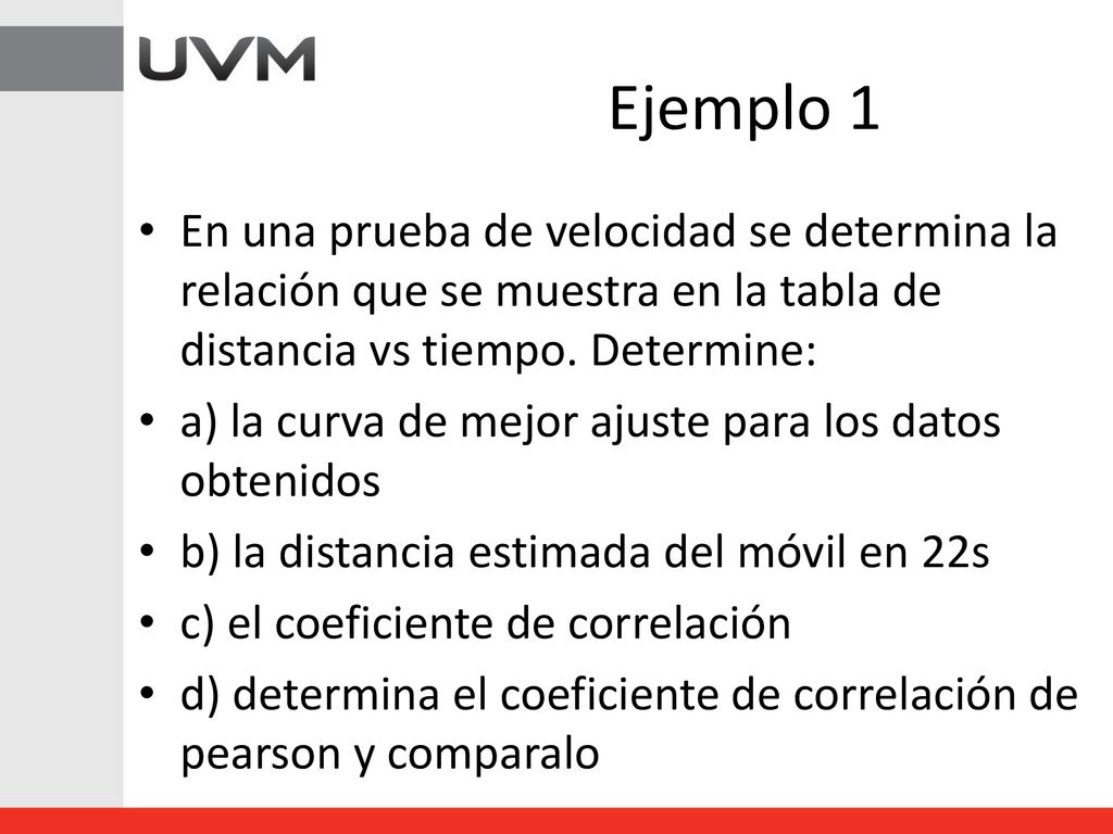Ejemplo 1 En una prueba de velocidad se determina la relación que se muestra en la tabla de distancia vs tiempo. Determine: