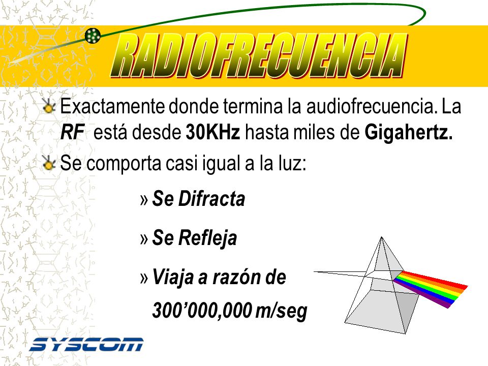 RADIOFRECUENCIA RADIOFRECUENCIA. Exactamente donde termina la audiofrecuencia. La RF está desde 30KHz hasta miles de Gigahertz.
