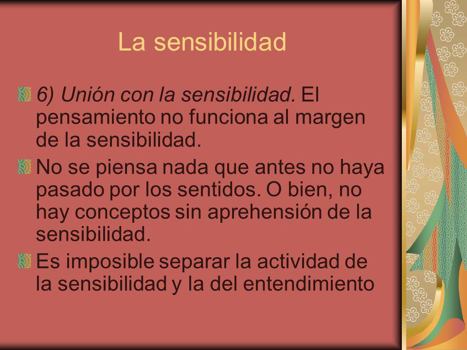 La sensibilidad 6) Unión con la sensibilidad. El pensamiento no funciona al margen de la sensibilidad.