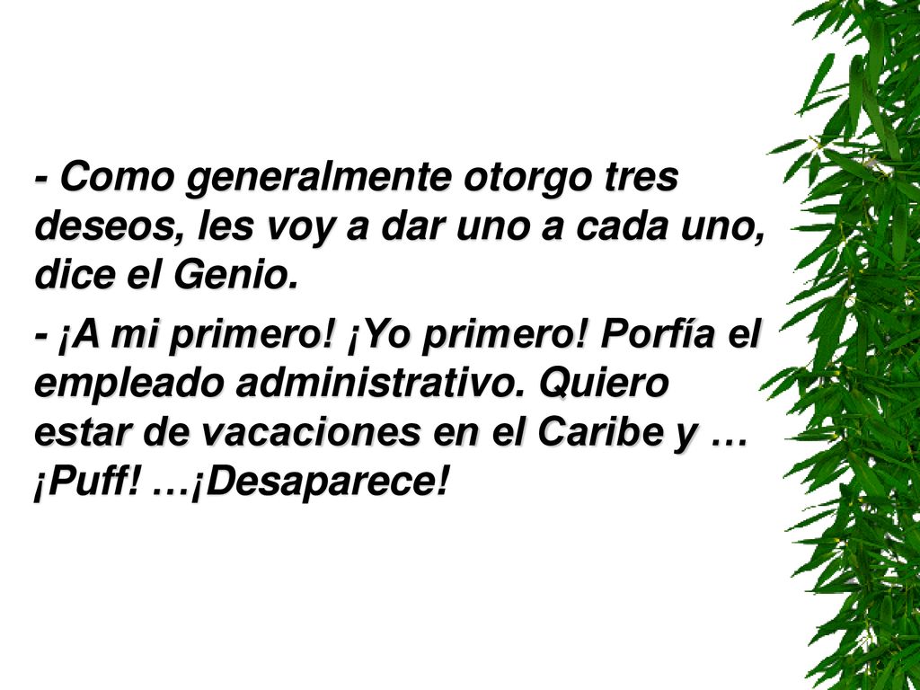 - Como generalmente otorgo tres deseos, les voy a dar uno a cada uno, dice el Genio.