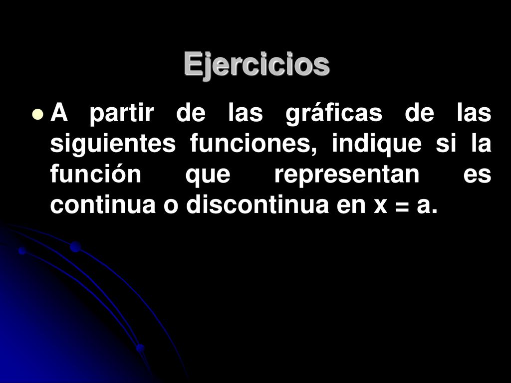 Ejercicios A partir de las gráficas de las siguientes funciones, indique si la función que representan es continua o discontinua en x = a.