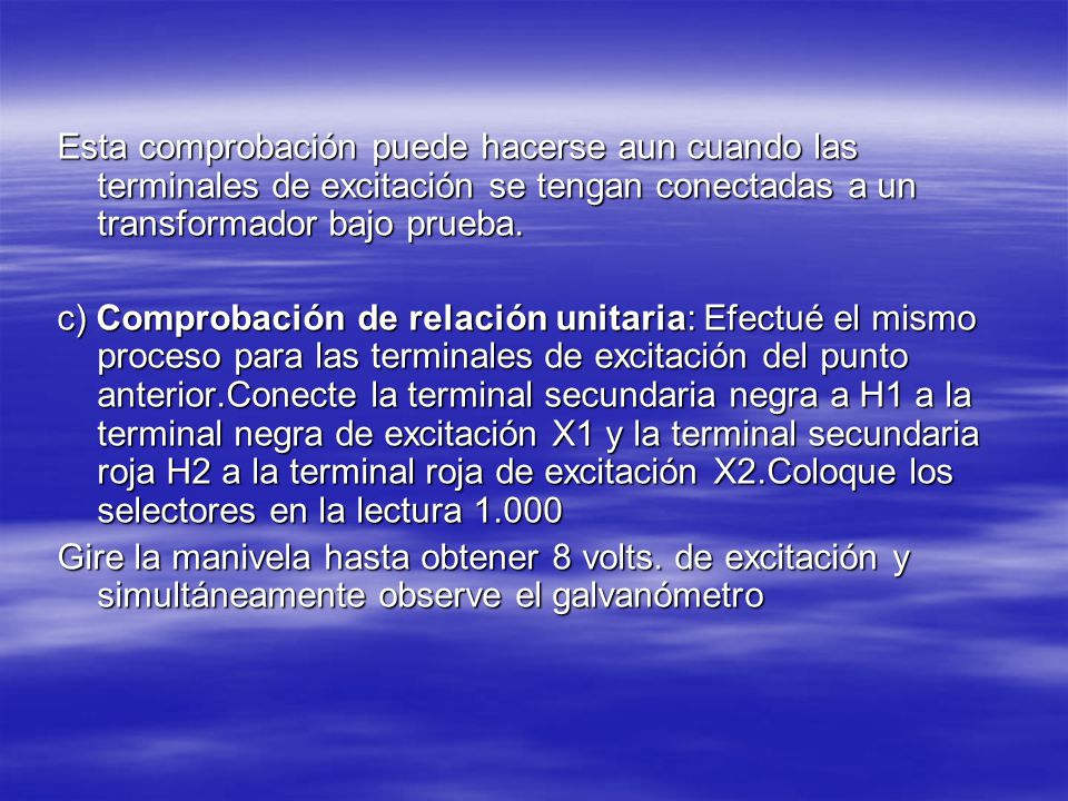 Esta comprobación puede hacerse aun cuando las terminales de excitación se tengan conectadas a un transformador bajo prueba.