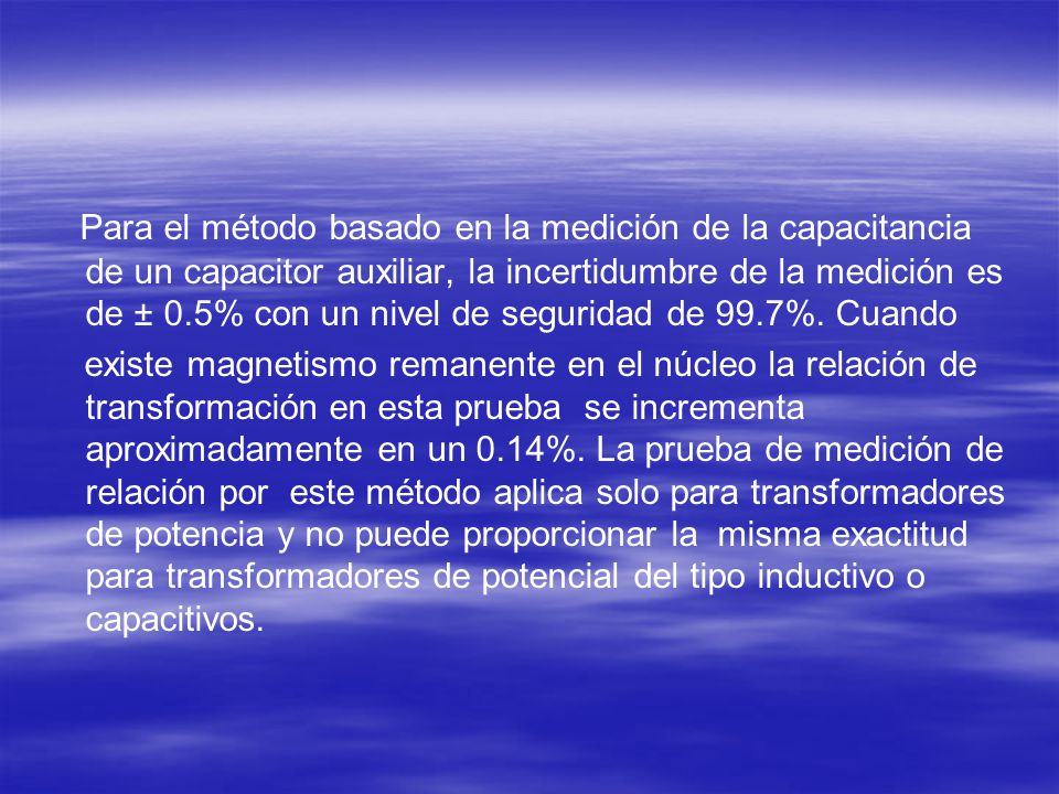 Para el método basado en la medición de la capacitancia de un capacitor auxiliar, la incertidumbre de la medición es de ± 0.5% con un nivel de seguridad de 99.7%. Cuando